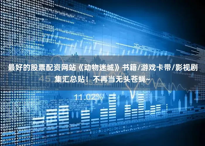 最好的股票配资网站《动物迷城》书籍/游戏卡带/影视剧集汇总贴！不再当无头苍蝇~