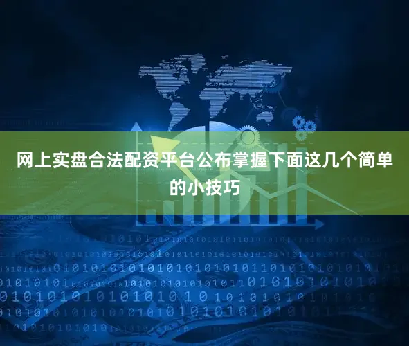 网上实盘合法配资平台公布掌握下面这几个简单的小技巧