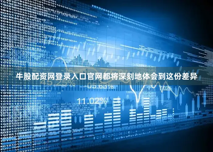 牛股配资网登录入口官网都将深刻地体会到这份差异