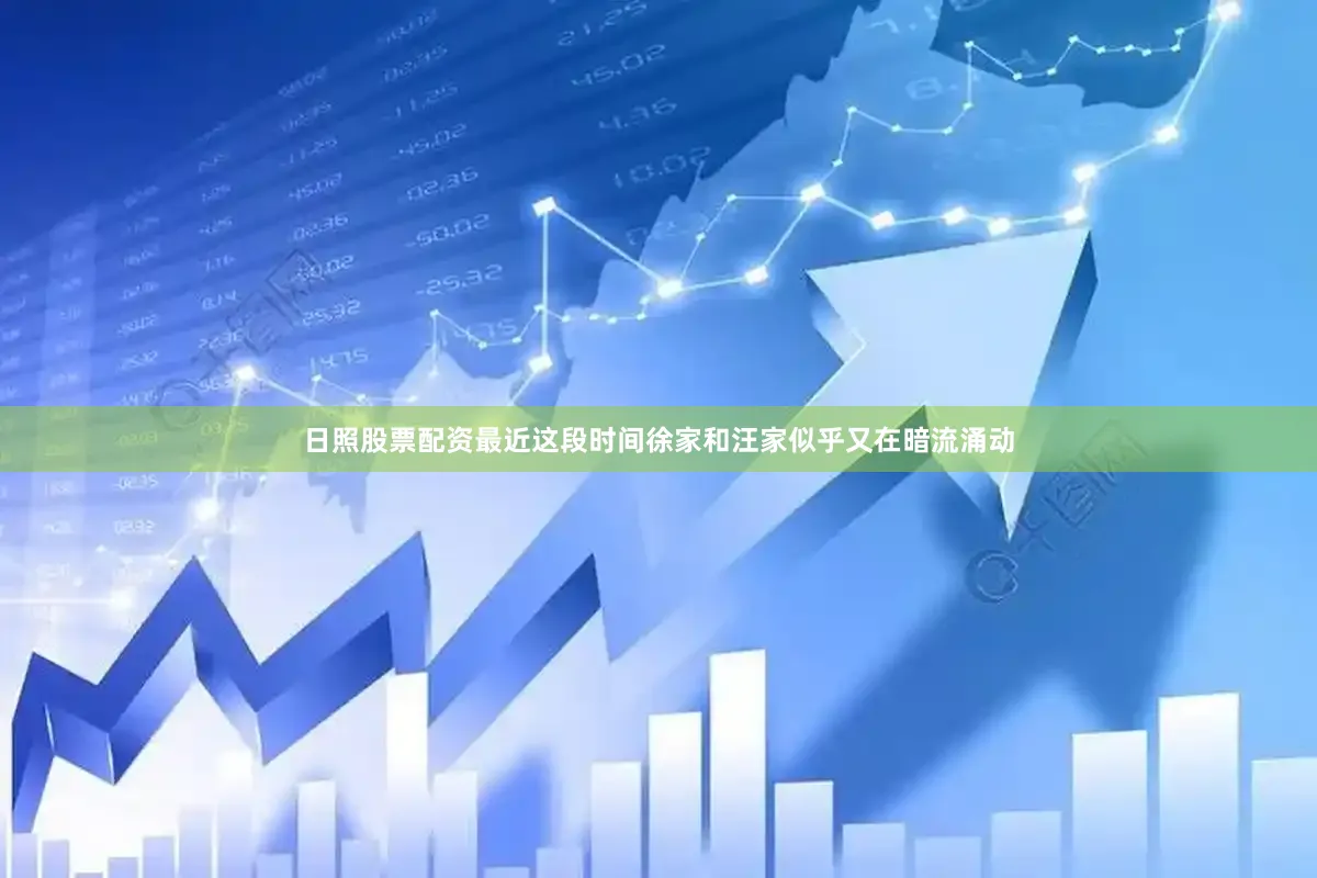 日照股票配资最近这段时间徐家和汪家似乎又在暗流涌动