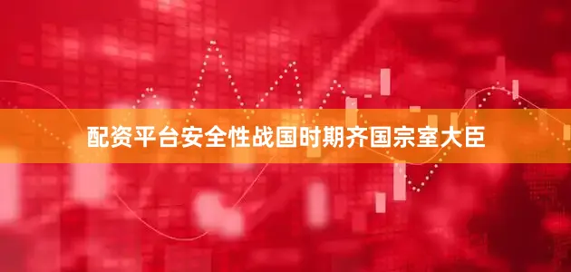 配资平台安全性战国时期齐国宗室大臣