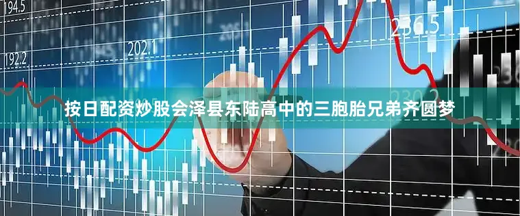 按日配资炒股会泽县东陆高中的三胞胎兄弟齐圆梦