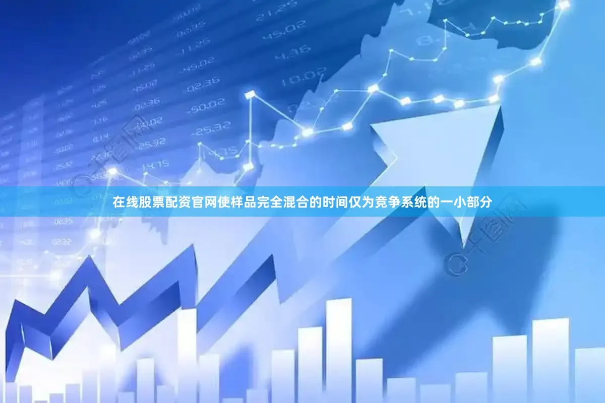 在线股票配资官网使样品完全混合的时间仅为竞争系统的一小部分