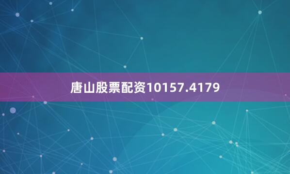 唐山股票配资10157.4179