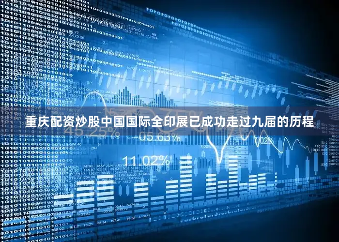 重庆配资炒股中国国际全印展已成功走过九届的历程