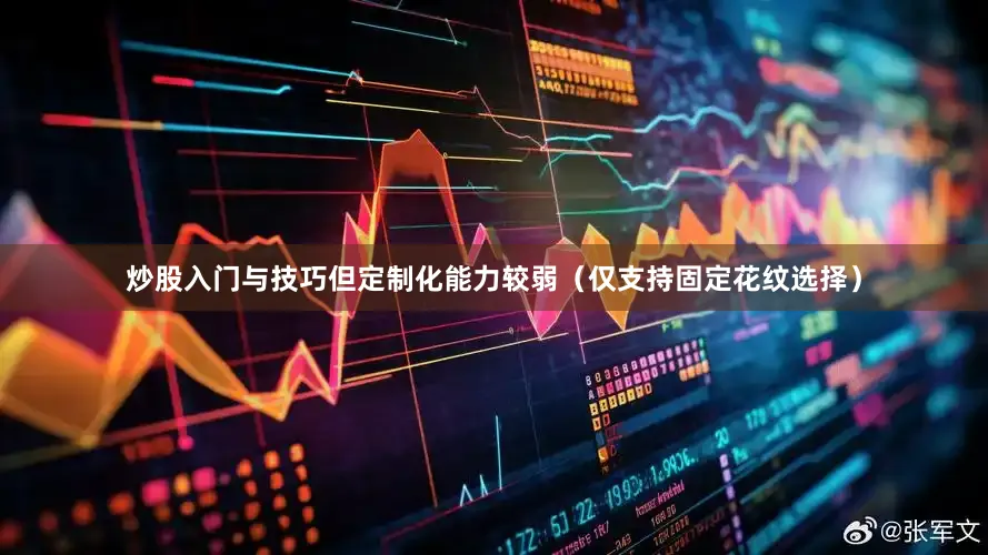 炒股入门与技巧但定制化能力较弱（仅支持固定花纹选择）