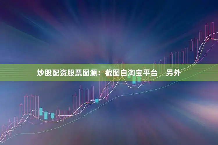炒股配资股票图源：截图自淘宝平台    另外