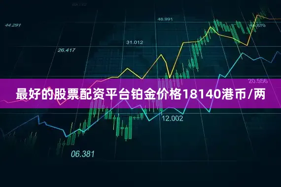 最好的股票配资平台铂金价格18140港币/两